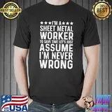 Best I'm A Sheet Metal Worker To Save Time Let's Assume Funny Job T-Shirt Unisex