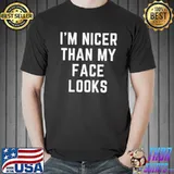Best I'm Nicer Than My Face Looks Shirt