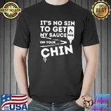 Best It’s No Sin To Get My Sauce On Your Chin BBQ Shirt