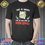 Best Life Is Short Call In Sick And Go Hiking Shirt