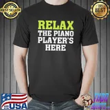 Best Relax The Piano Player's Here Shirt