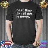Best Time To Call Me Is Never - Funny Sarcastic Premium T-Shirt