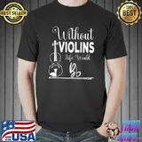 Best Without Violins Life Would Bb Funny Violin Player Violinist T-Shirt