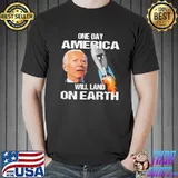 Biden One Day America Will Land On Earth Shirt
