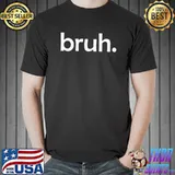 bruh, Funny, Jokes, Sarcastic Sayings T- Unisex