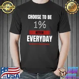 Choose to Be one percent better T-Shirt