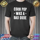 Corn Pop Was A Bad Dude Meme T-Shirt