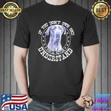dog if you don’t own one you’ll never understand shirt