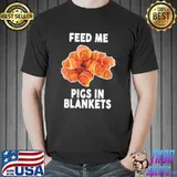 Funny Beautiful feed me pigs in blankets shirt