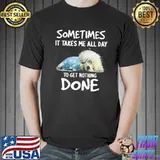 Funny Dog Sometimes It Takes Me All Day To Get Nothing Done Shirt