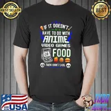Funny Funny if it doesn't have to do with anime video games T-shirt