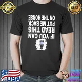 Funny If You Can Read This Put Me Back On The Horse Shirt