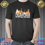 Funny I'm Just Here To Pet All The Dogs shirt