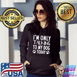 Funny I'm Only Talking To My Dog Today - Dog Pet Lovers T-Shirt