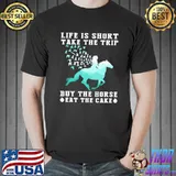 Funny Life Is Short Take The Trip Buy The Horse Eat The Cake Shirt