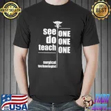 Funny See one do teach surgical technologist shirt