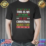 Funny This Is My It's Too Hot For Ugly Christmas Sweaters T-shirt