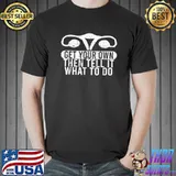 Get Your Own Then Tell It What To Do T-Shirt