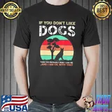 If You Don’t Like Dogs T-Shirt Unisex