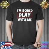 I'm Bored Play With Me T- Unisex