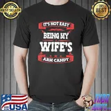 It’s Not Easy Being My Wife’s Arm Candy Husband Wife T-Shirt Unisex