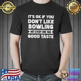 It's ok if you don't like Bowling good taste T-shirt