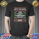 It’s Too Hot For Ugly Christmas Sweaters Xmas Pajama T-Shirt