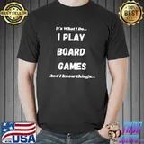 It's What I Do Play Board Games and I Know Things T-Shirt