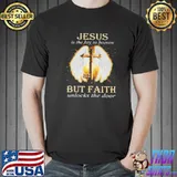 Jesus is the key to heaven but faith unlocks the door shirt