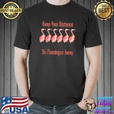Keep Your Distance Six Flamingos Away T- Unisex