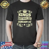 Kings are Born on January 22 Shirt January 22 Birthday T-Shirt