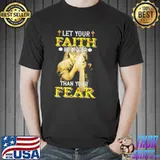 Let your faith be bigger than your fear shirt