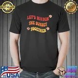 LET'S WATCH THE SUNSET TOGETHER T-Shirt Unisex