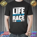 Life is better at the racetrack for a racer car racing T- Unisex
