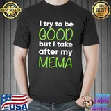 Mema For Kids Funny I Try To Be Good But Take After My T-shirt