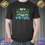 My Reality Is Virtual Glasses Virtual World Reality Gamer T-shirt