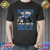 My Teacher Was Wrong Trucker Gift Funny Truck Driver Men T-Shirt