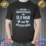 Never Underestimate Old Man Birdwatching Birding Birder T- Unisex