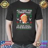 Nice All I Want For Christmas Is Our Real President Ugly Xmas T-shirt