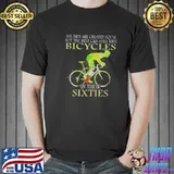 Nice All Men Are Created Equal But The Best Can Still Ride In Their Sixties Shirt
