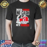 Nice Driver Carries No Cash He's Married Shirt