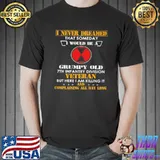 Nice I never dreamed that someday I would be a grumpy old 7th infantry Division veteran shirt