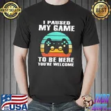 Nice I Paused My Game To Be Here You're Welcome Vintage shirt