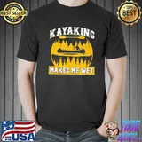 Nice Kayaking makes me wet shirt