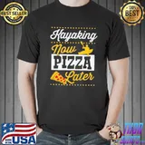 Nice Kayaking now pizza later shirt