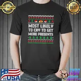 Nice Most Likely To Cry To Get More Christmas Presents Funny Xmas T-Shirt Unisex