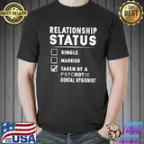 Nice Relationship Status Single Married Taken By A Psychotic Dental Hugienist Shirt