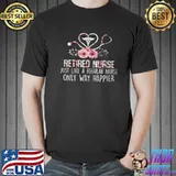 Nice Retired nurse just like a regular nurse only way happier Unisex