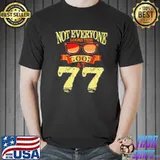 Not everyone look this good at 77th yrs old 77 birthday shirt