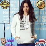 Official Always Be Yourself Unless You Can Be A Silly Goose T-shirt
